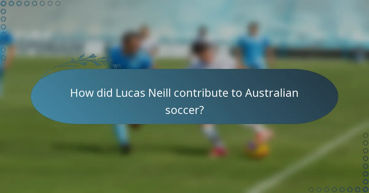 How did Lucas Neill contribute to Australian soccer?