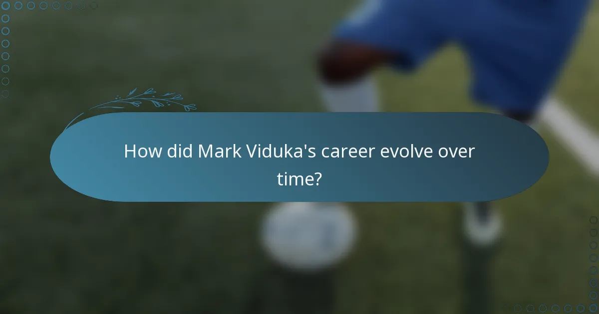 How did Mark Viduka's career evolve over time?