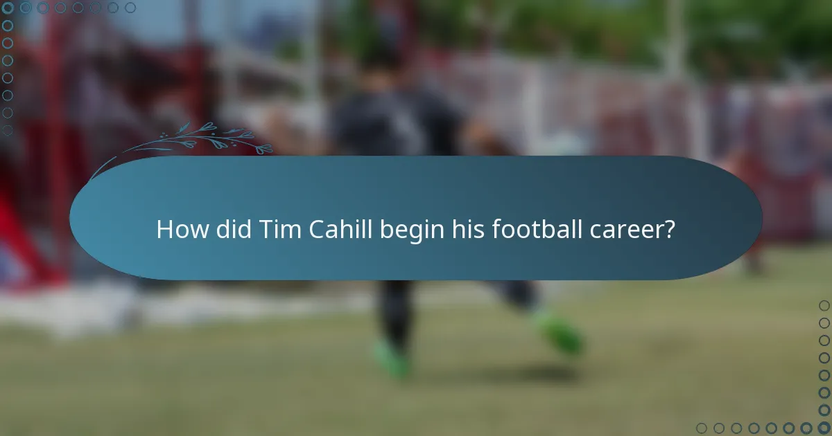 How did Tim Cahill begin his football career?