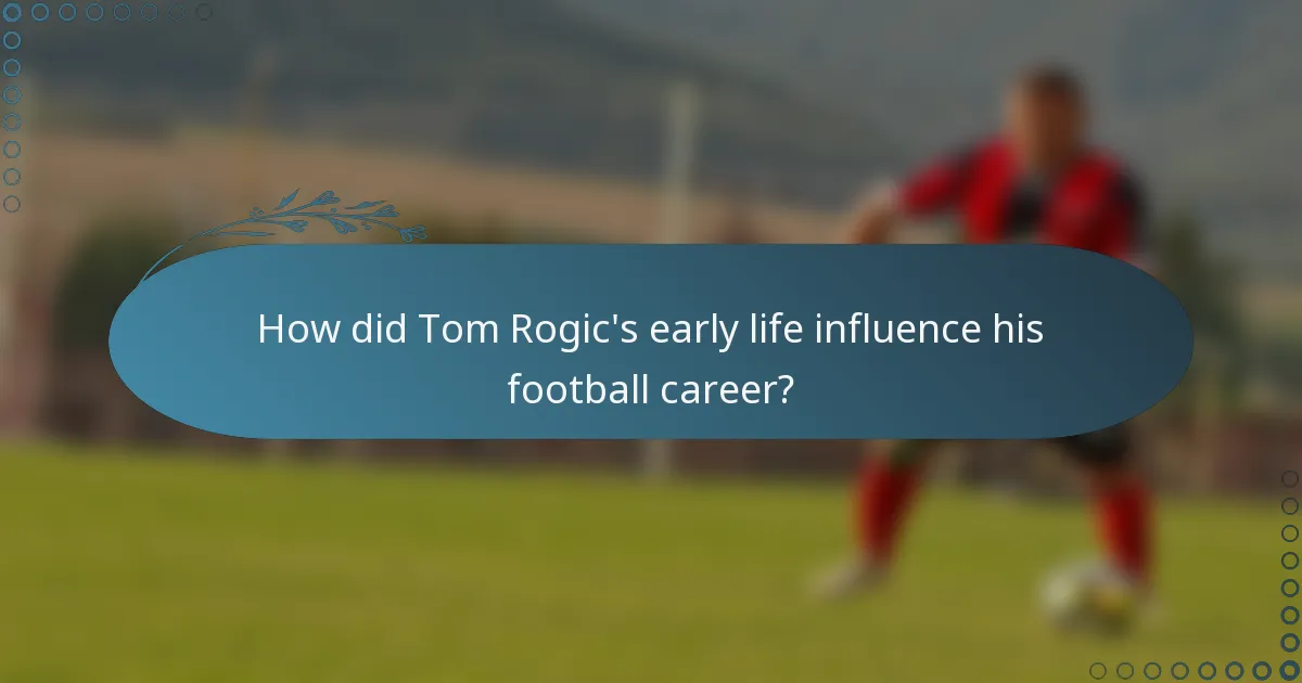 How did Tom Rogic's early life influence his football career?