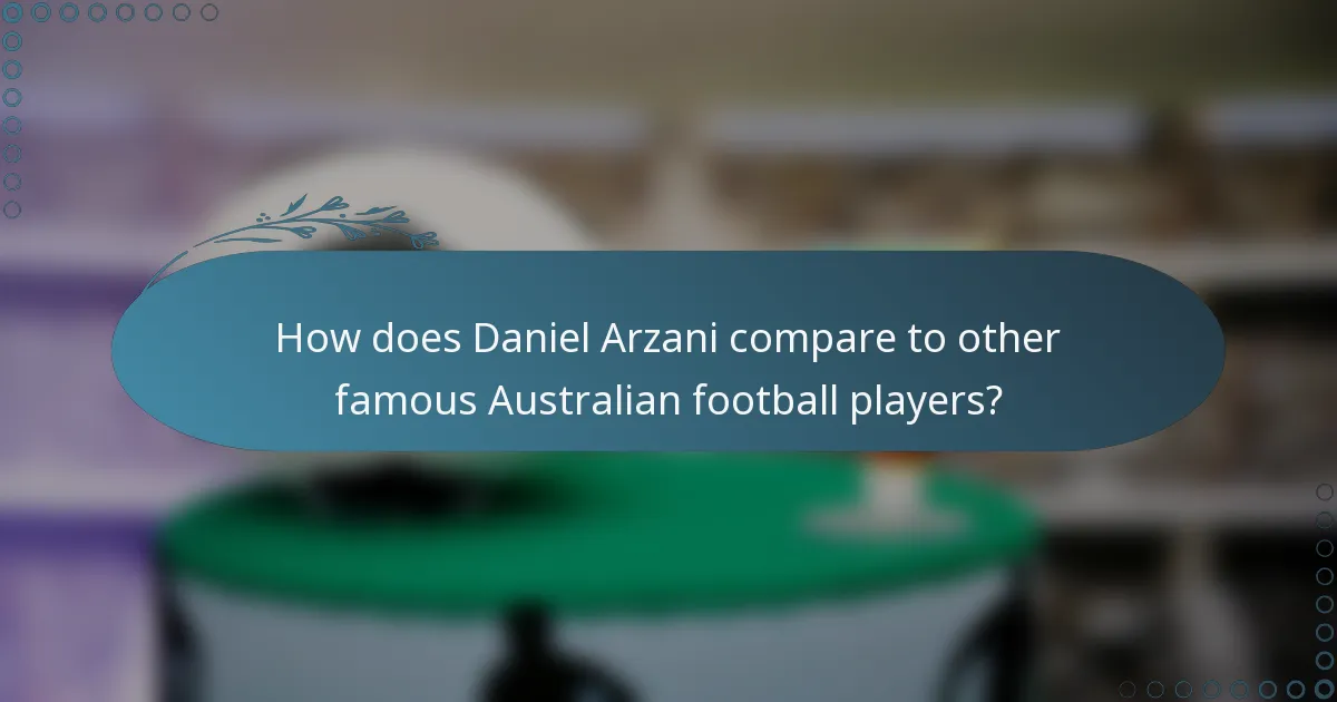 How does Daniel Arzani compare to other famous Australian football players?