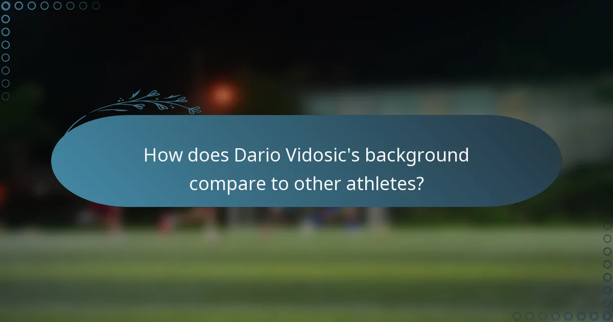 How does Dario Vidosic's background compare to other athletes?
