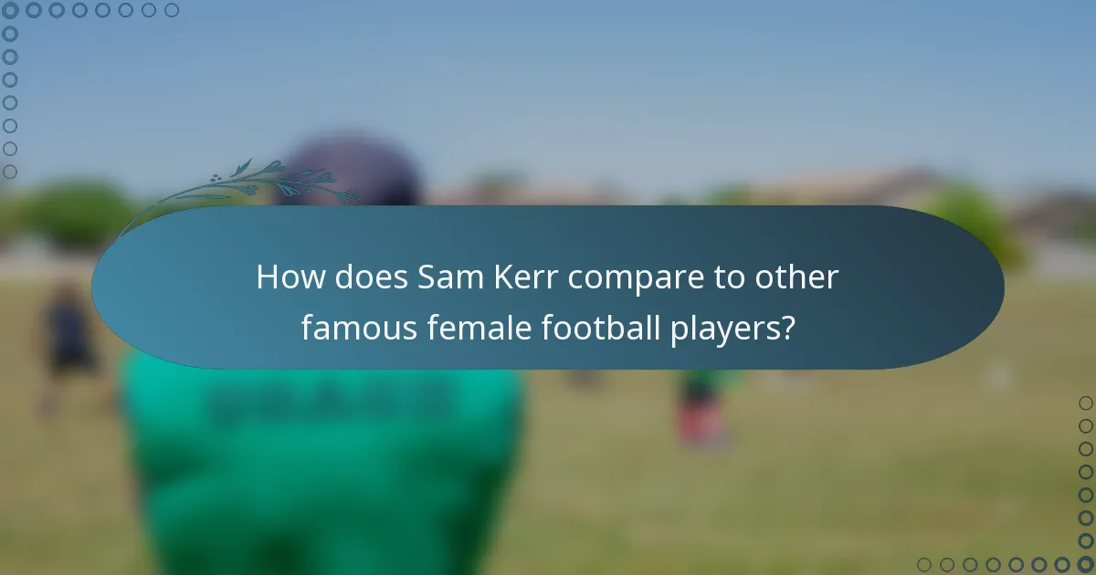 How does Sam Kerr compare to other famous female football players?
