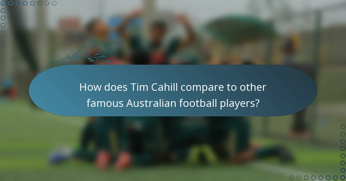 How does Tim Cahill compare to other famous Australian football players?