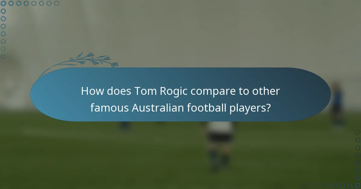 How does Tom Rogic compare to other famous Australian football players?