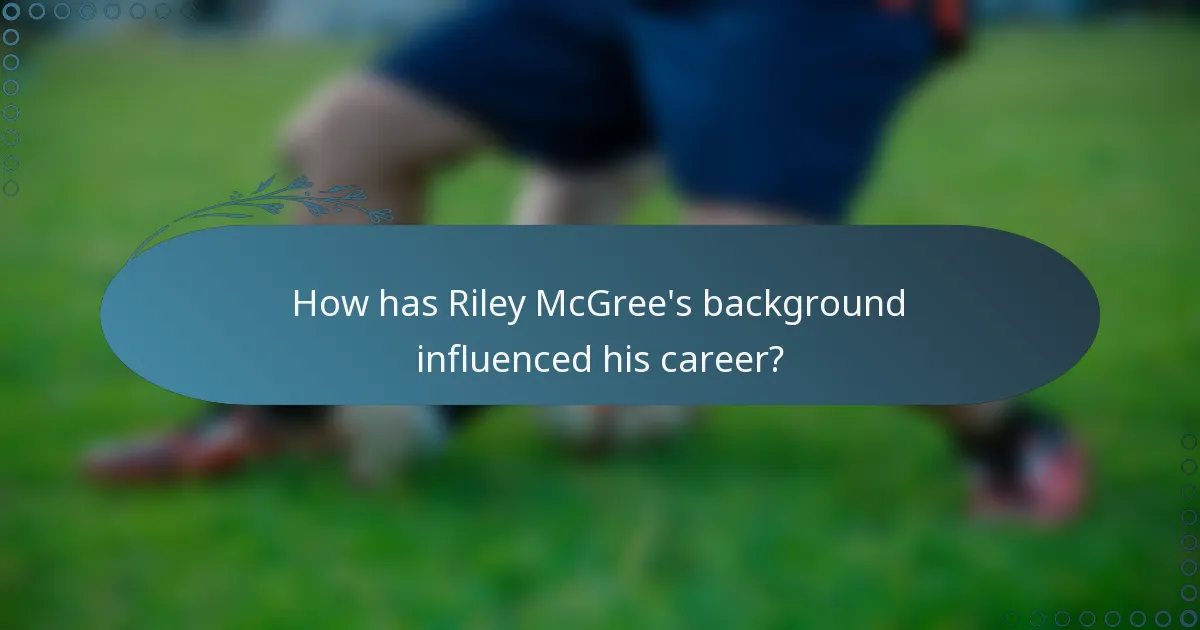 How has Riley McGree's background influenced his career?