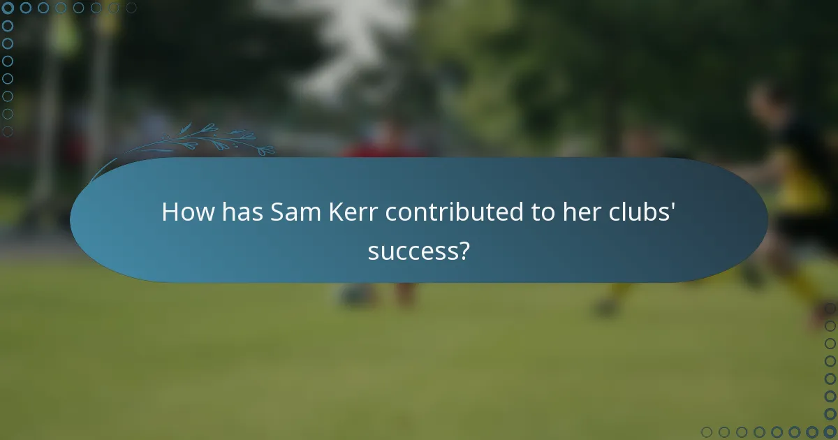 How has Sam Kerr contributed to her clubs' success?