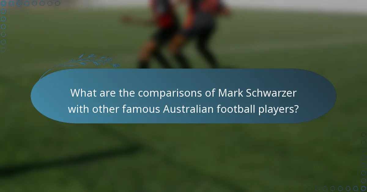 What are the comparisons of Mark Schwarzer with other famous Australian football players?