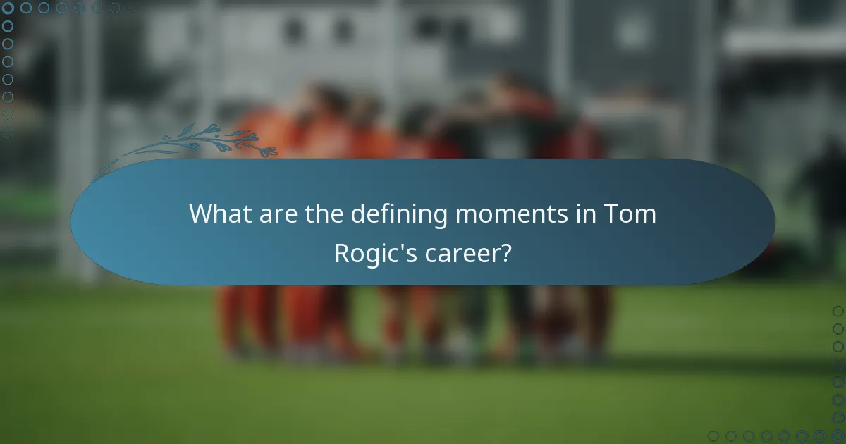 What are the defining moments in Tom Rogic's career?