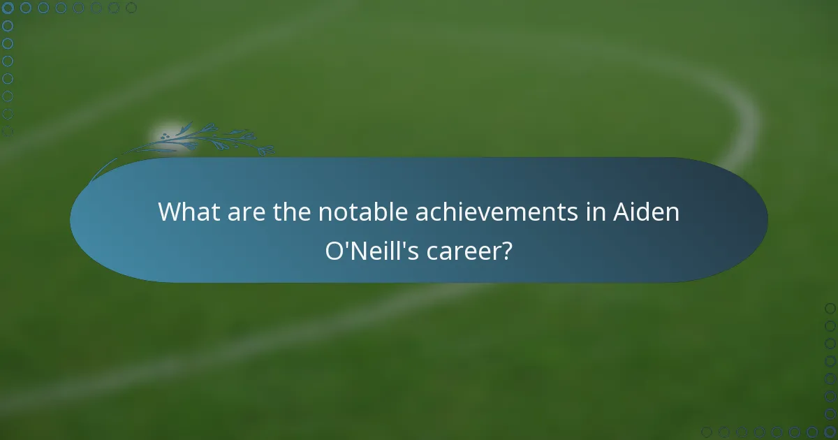 What are the notable achievements in Aiden O'Neill's career?