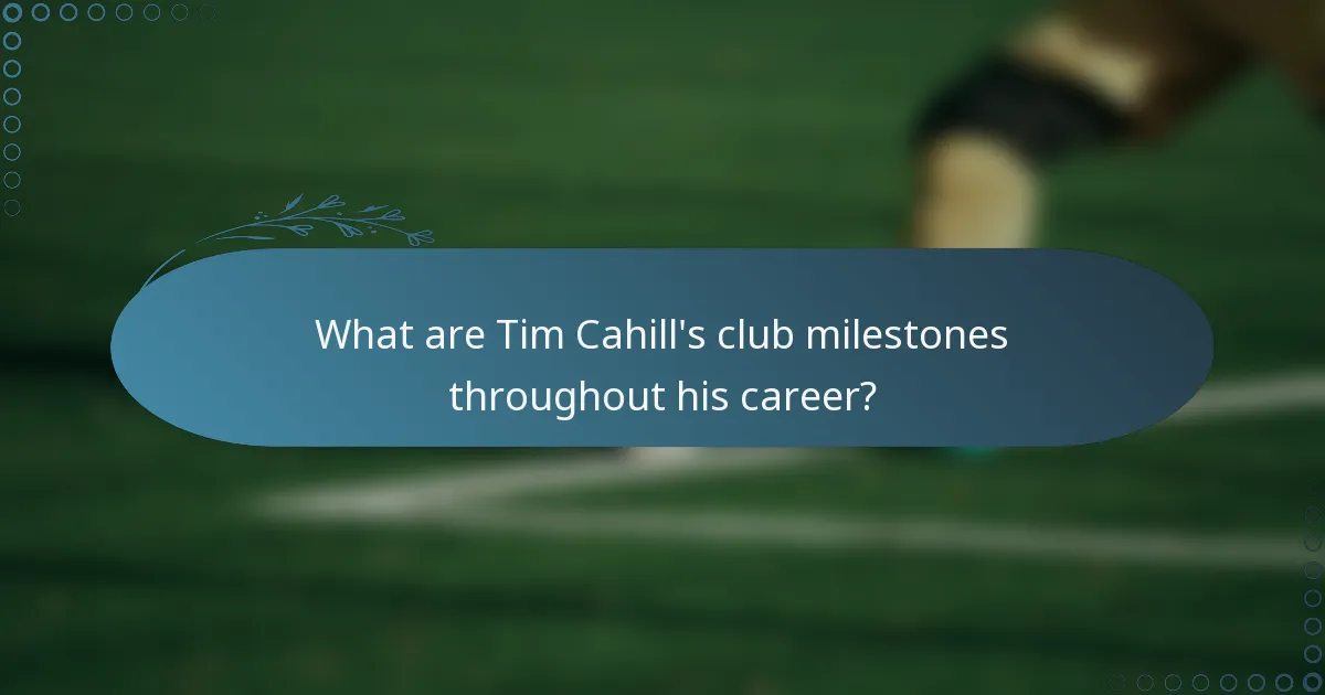 What are Tim Cahill's club milestones throughout his career?