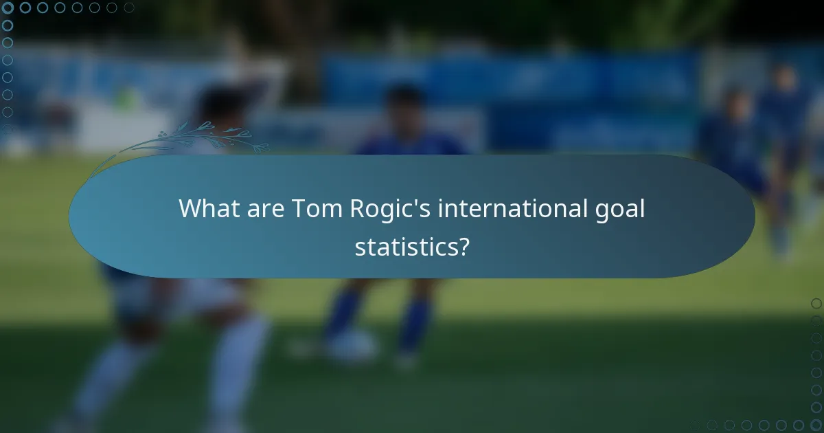 What are Tom Rogic's international goal statistics?