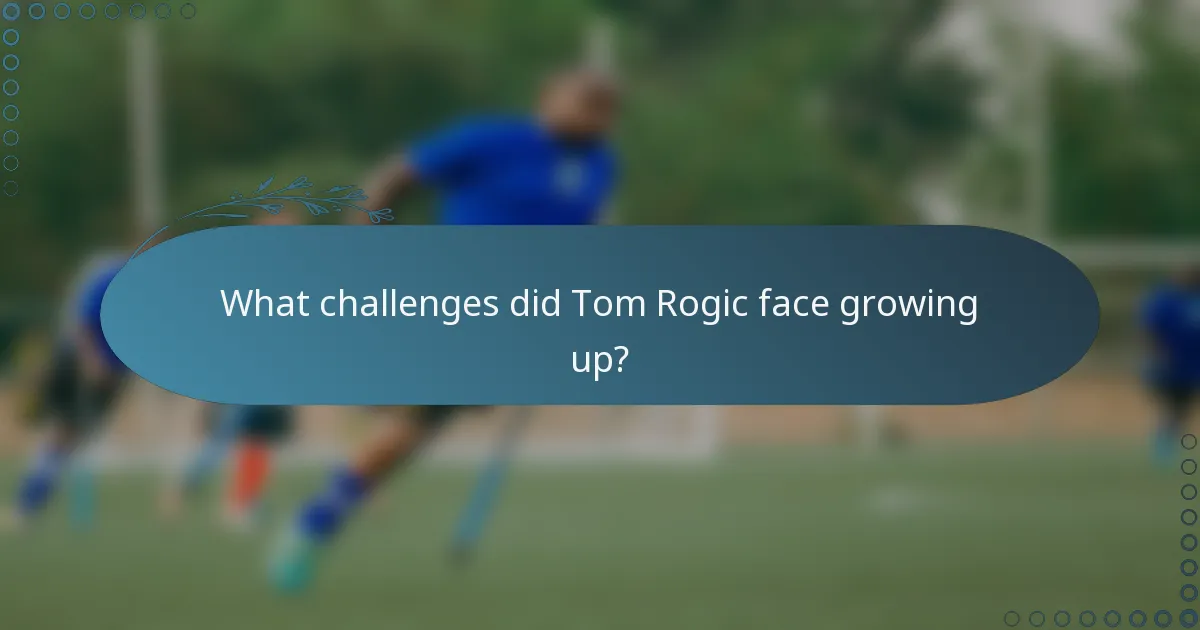 What challenges did Tom Rogic face growing up?