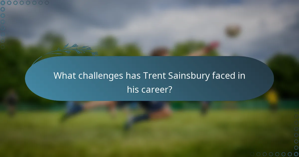 What challenges has Trent Sainsbury faced in his career?