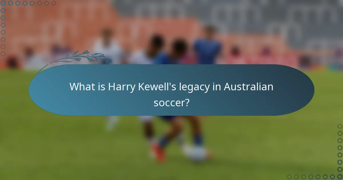 What is Harry Kewell's legacy in Australian soccer?