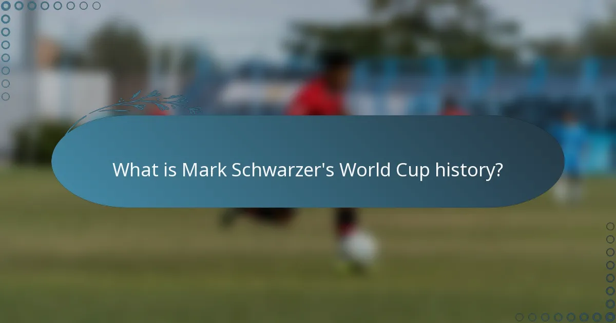 What is Mark Schwarzer's World Cup history?