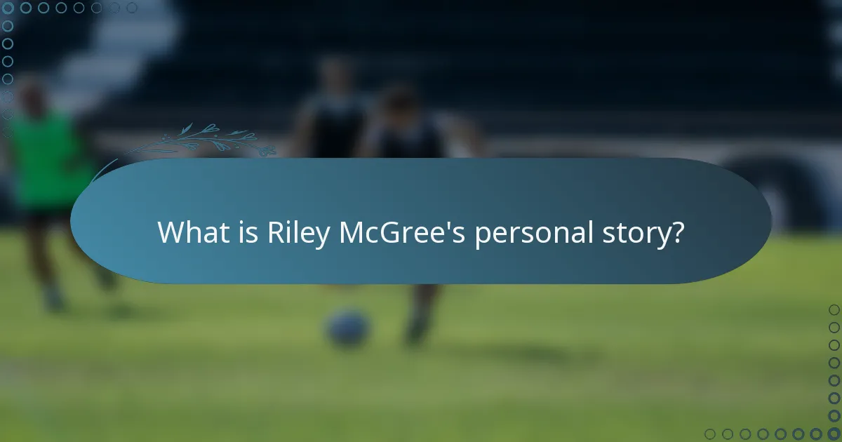What is Riley McGree's personal story?