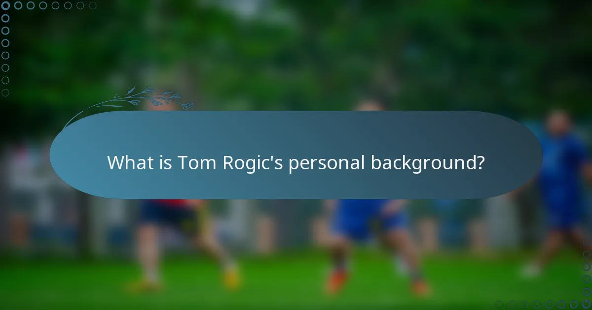 What is Tom Rogic's personal background?