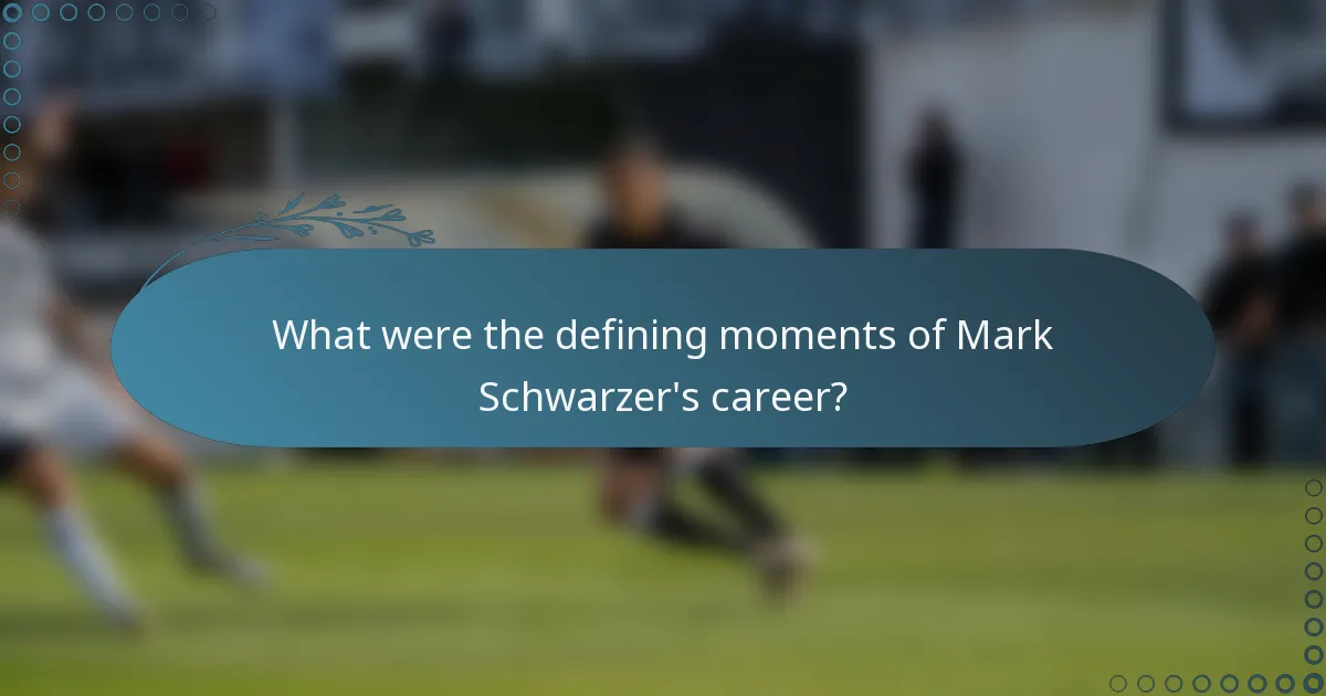 What were the defining moments of Mark Schwarzer's career?