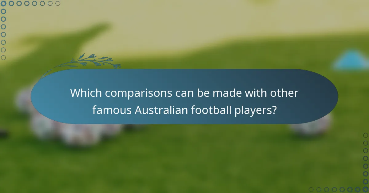 Which comparisons can be made with other famous Australian football players?