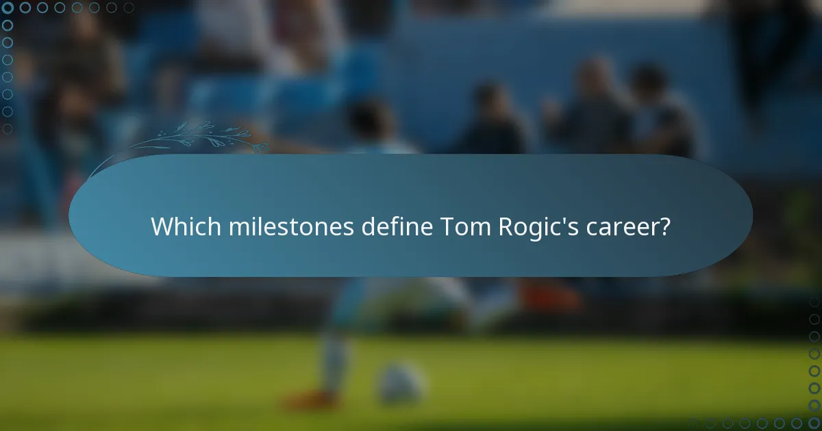 Which milestones define Tom Rogic's career?