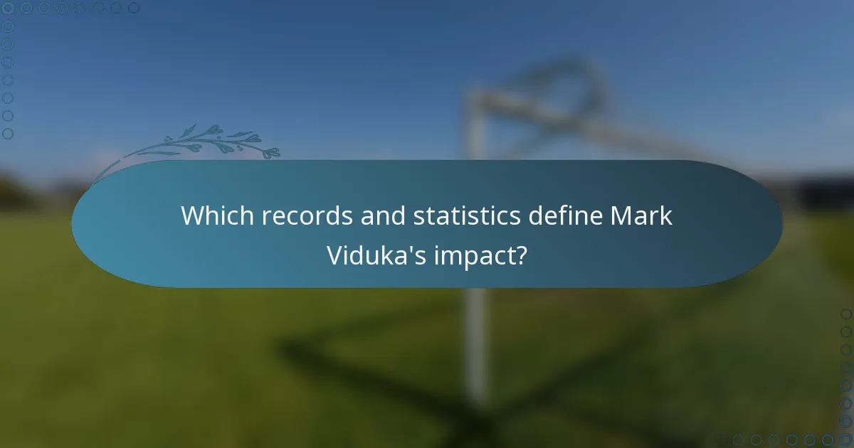 Which records and statistics define Mark Viduka's impact?