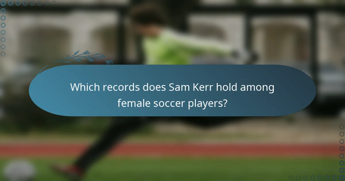 Which records does Sam Kerr hold among female soccer players?