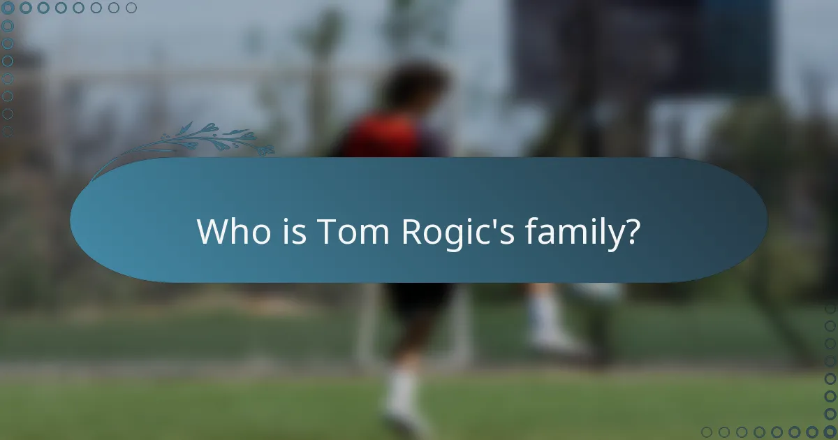 Who is Tom Rogic's family?